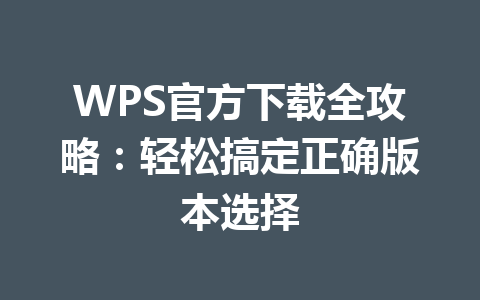 WPS官方下载全攻略:轻松搞定正确版本选择