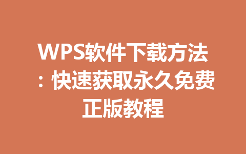 WPS软件下载方法:快速获取永久免费正版教程 WPS软件下载方法:快速获取永久免费正版教程 一