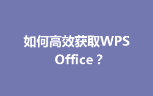 如何高效获取WPS Office?