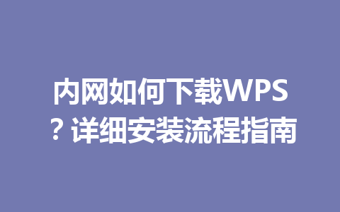 内网如何下载WPS?详细安装流程指南