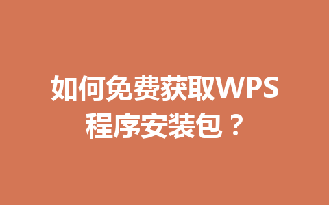 如何免费获取WPS程序安装包？ 一