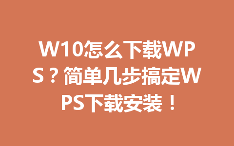W10怎么下载WPS?简单几步搞定WPS下载安装! W10怎么下载WPS?简单几步搞定WPS下载安装! 一