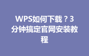 WPS如何下载?3分钟搞定官网安装教程