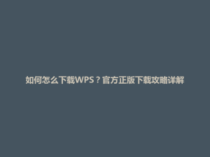 如何怎么下载WPS?官方正版下载攻略详解