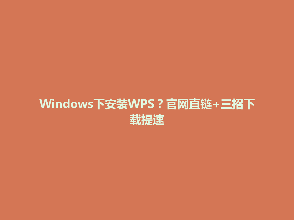 Windows下安装WPS?官网直链+三招下载提速