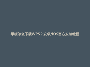 平板怎么下载WPS?安卓/iOS官方安装教程