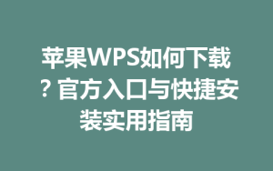 苹果WPS如何下载？官方入口与快捷安装实用指南