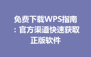 免费下载WPS指南:官方渠道快速获取正版软件