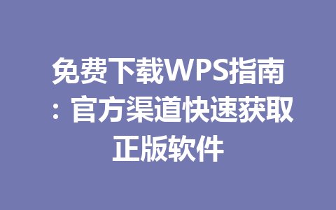 免费下载WPS指南:官方渠道快速获取正版软件