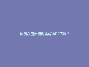 如何在国外顺利完成WPS下载？