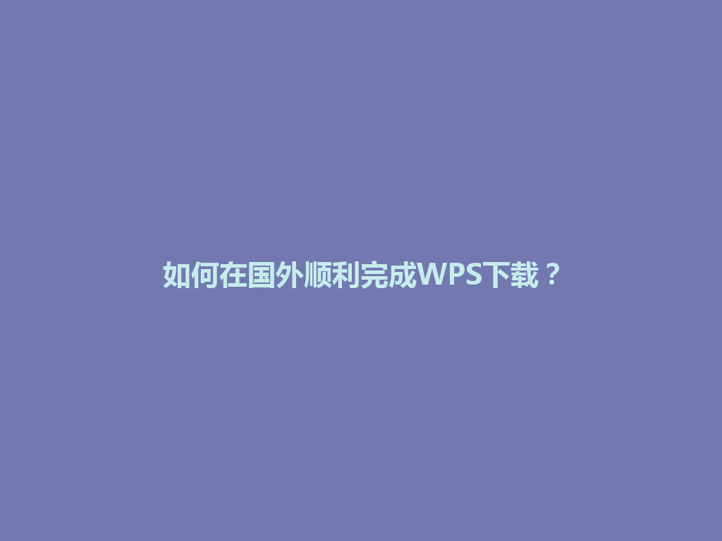 如何在国外顺利完成WPS下载？ 一