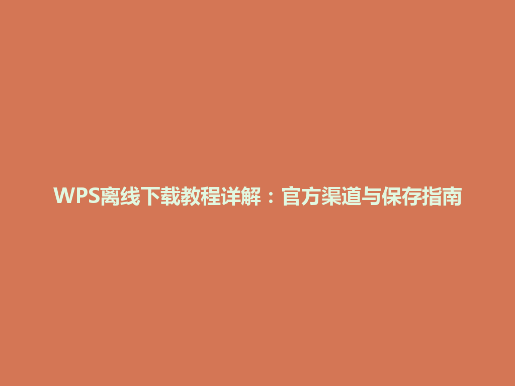 WPS离线下载教程详解:官方渠道与保存指南 WPS离线下载教程详解:官方渠道与保存指南 一