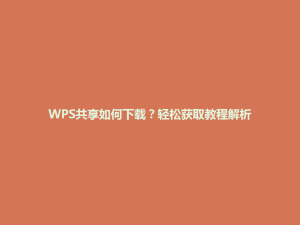 WPS共享如何下载？轻松获取教程解析