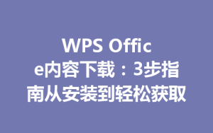 WPS Office内容下载:3步指南从安装到轻松获取