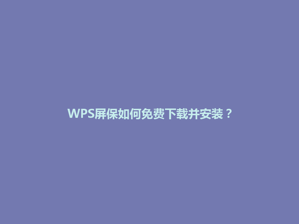 WPS屏保如何免费下载并安装？ 一
