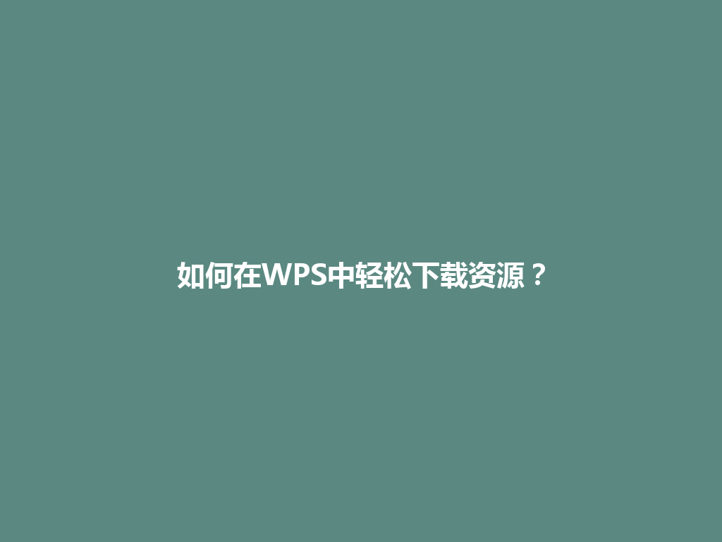 如何在WPS中轻松下载资源? 如何在WPS中轻松下载资源? 一