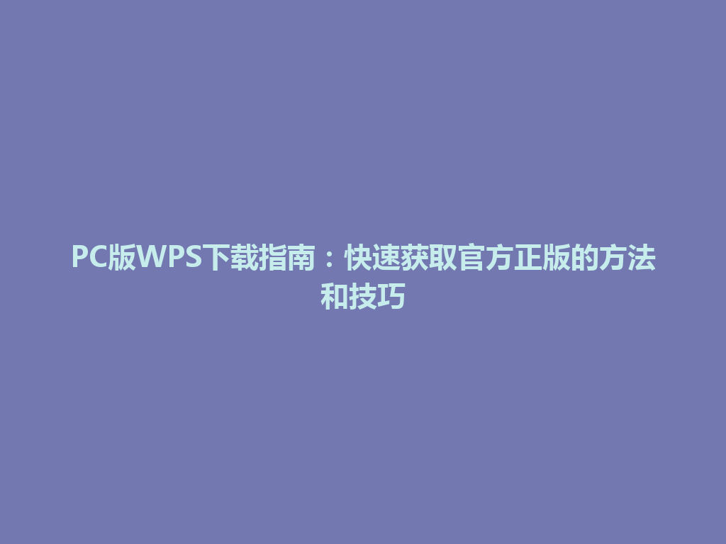 PC版WPS下载指南：快速获取官方正版的方法和技巧 一